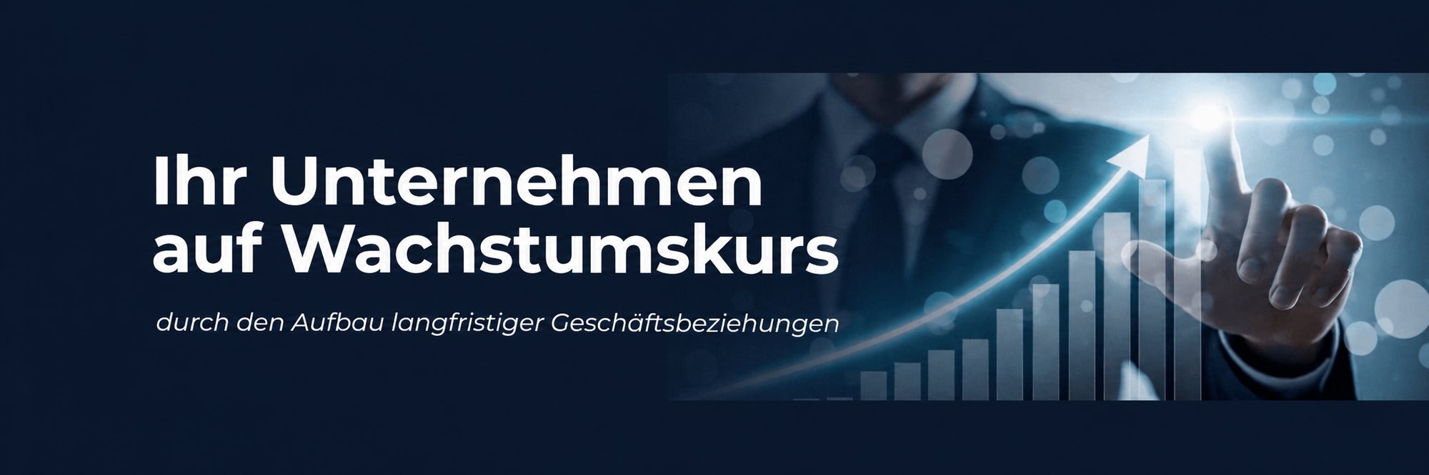 Ihr Unternehmen auf Wachstumskurs – durch den Aufbau langfristiger Geschäftsbeziehungen Ihr Unternehmen auf Wachstumskurs – durch den Aufbau langfristiger Geschäftsbeziehungen